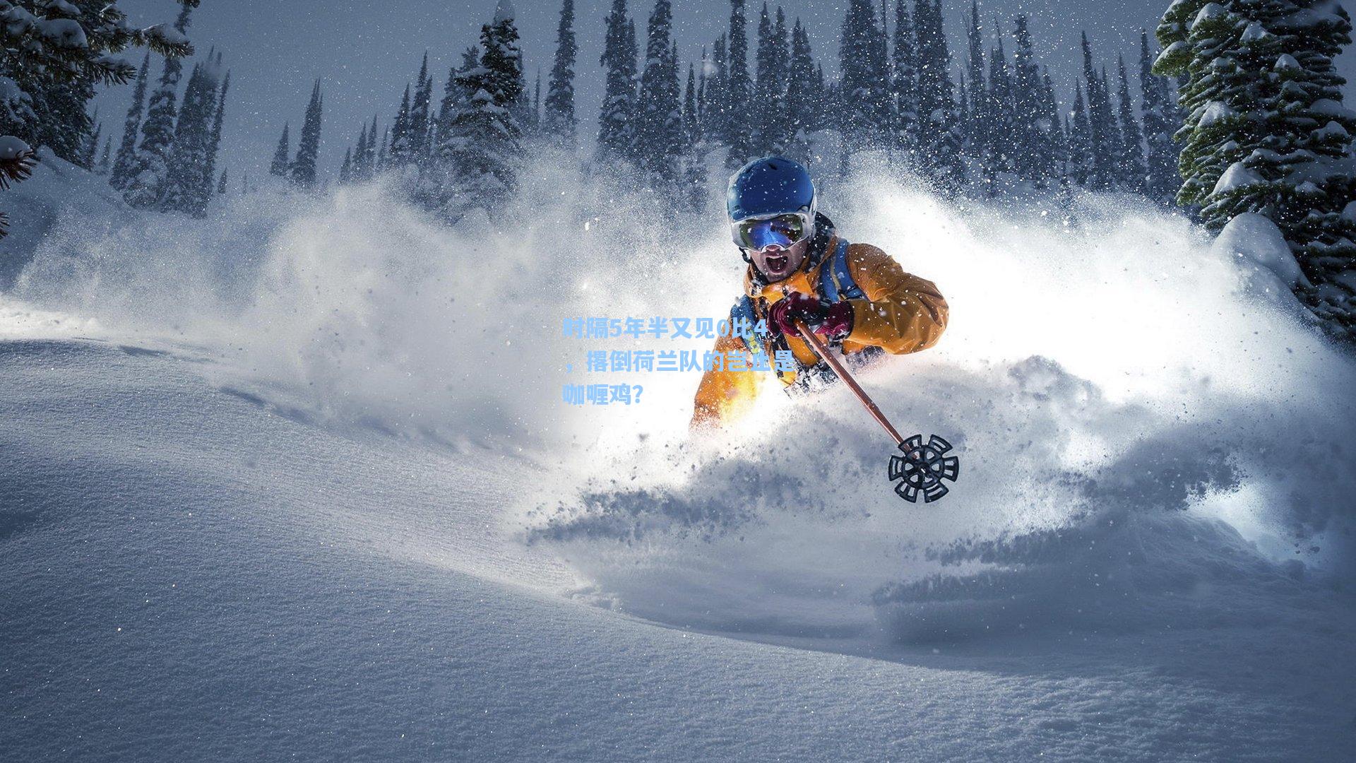 时隔5年半又见0比4，撂倒荷兰队的岂止是咖喱鸡？