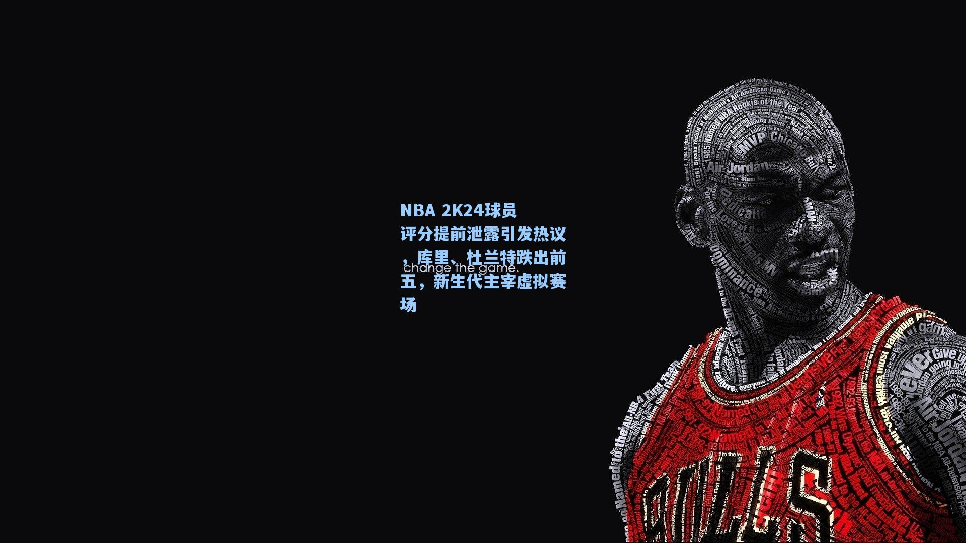 NBA 2K24球员评分提前泄露引发热议，库里、杜兰特跌出前五，新生代主宰虚拟赛场