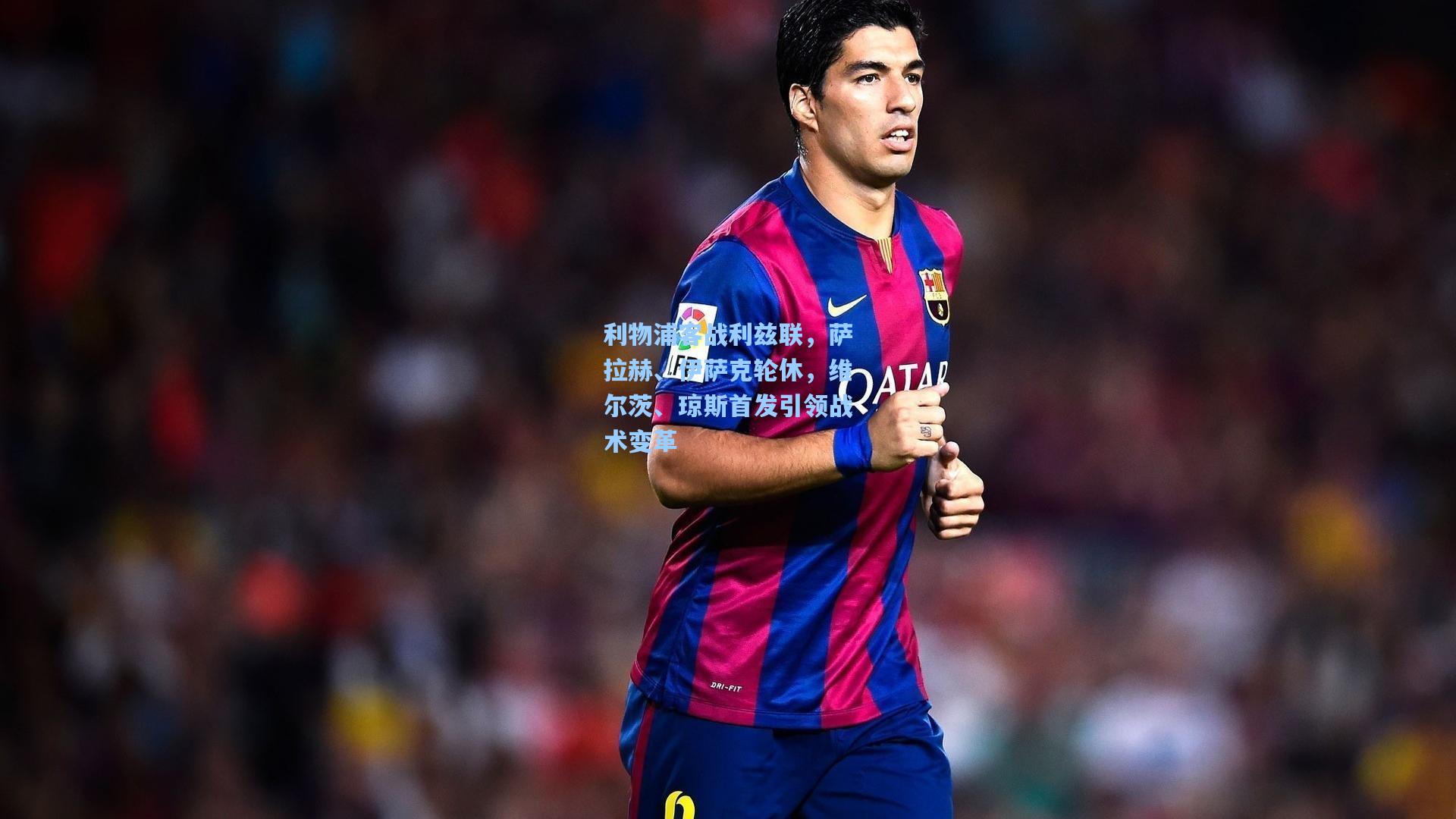 【澳客数据】利物浦客战利兹联,萨拉赫、伊萨克轮休,维尔茨、琼斯首发引领战术变革