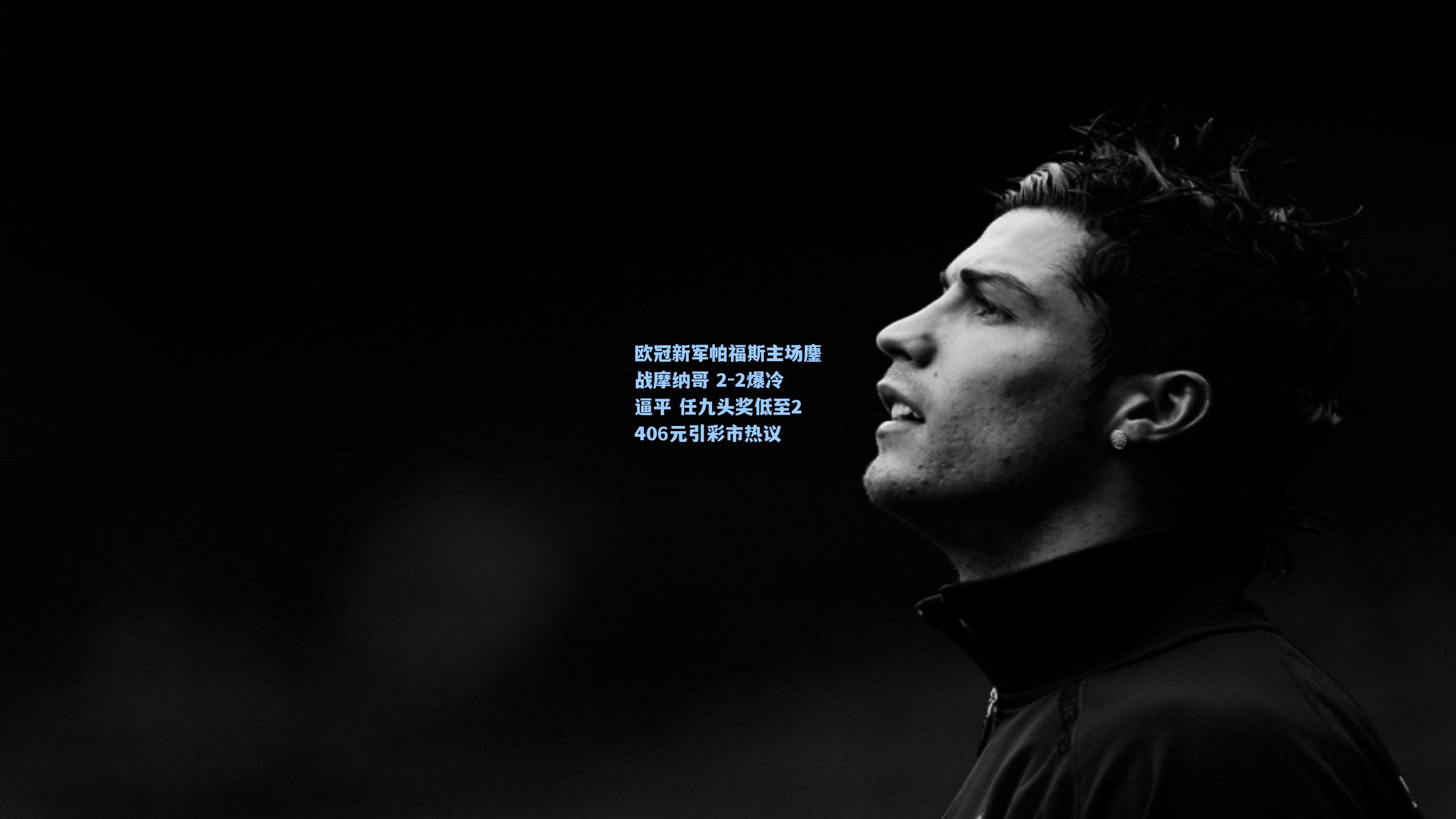 欧冠新军帕福斯主场鏖战摩纳哥 2-2爆冷逼平 任九头奖低至2406元引彩市热议